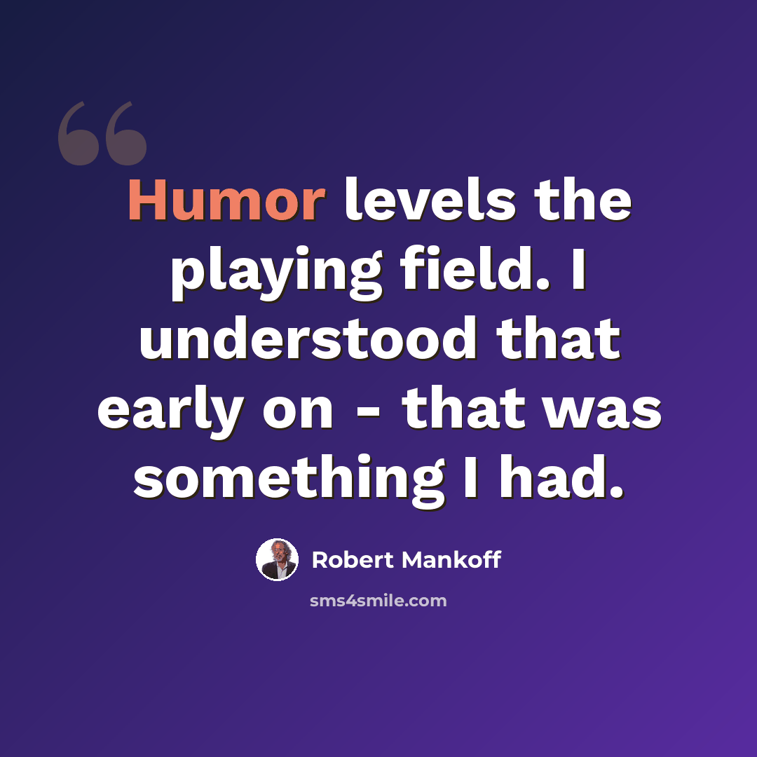 “Humor levels the playing field. I understood that early on - that was something I had.” quote by Robert Mankoff