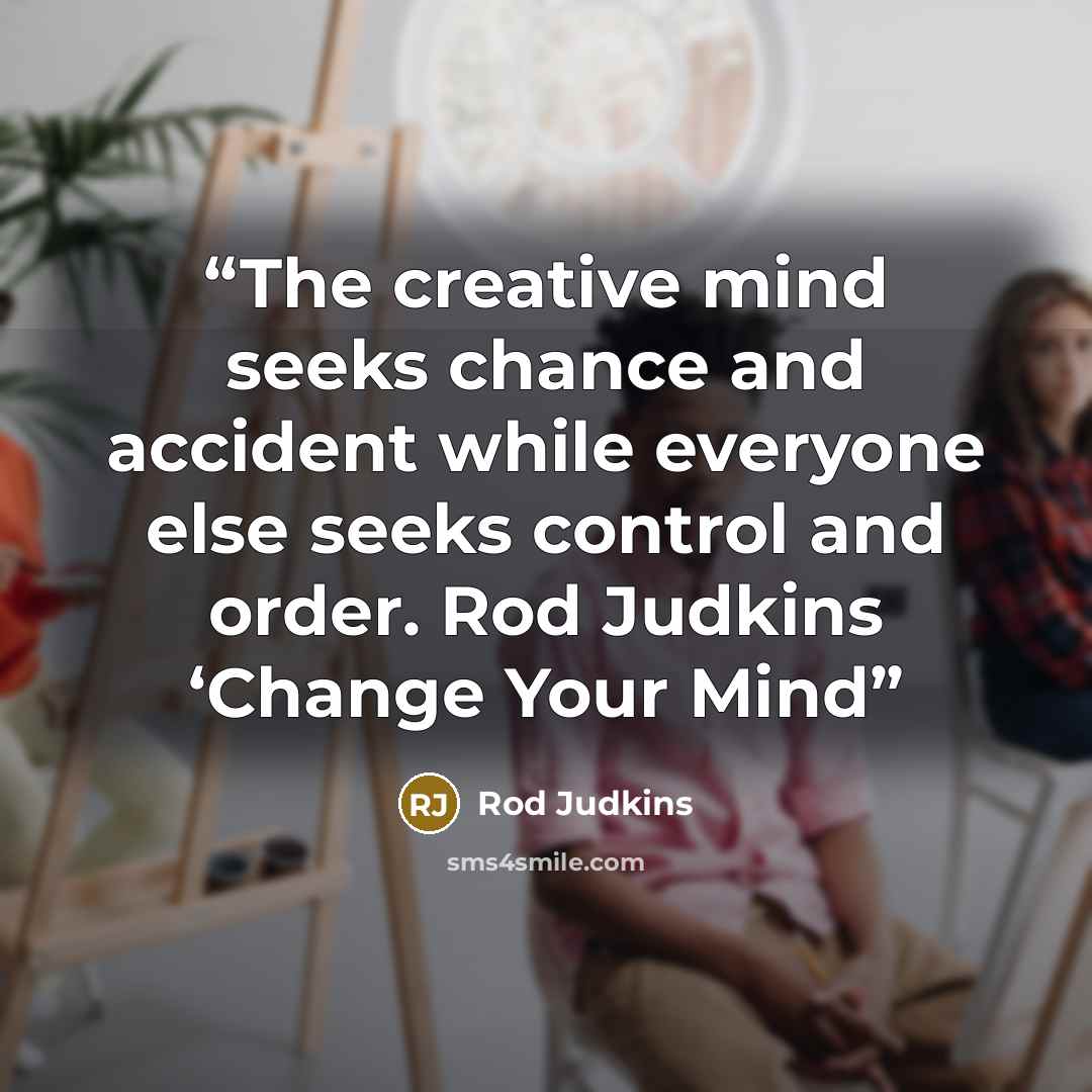 “The creative mind seeks chance and accident while everyone else seeks control and order. Rod Judkins ‘Change Your Mind” quote by Rod Judkins