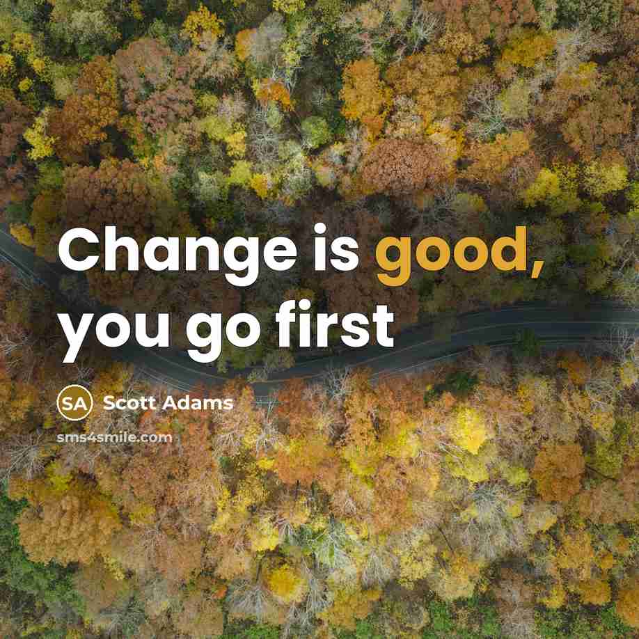“Change is good, you go first” quote by Scott Adams