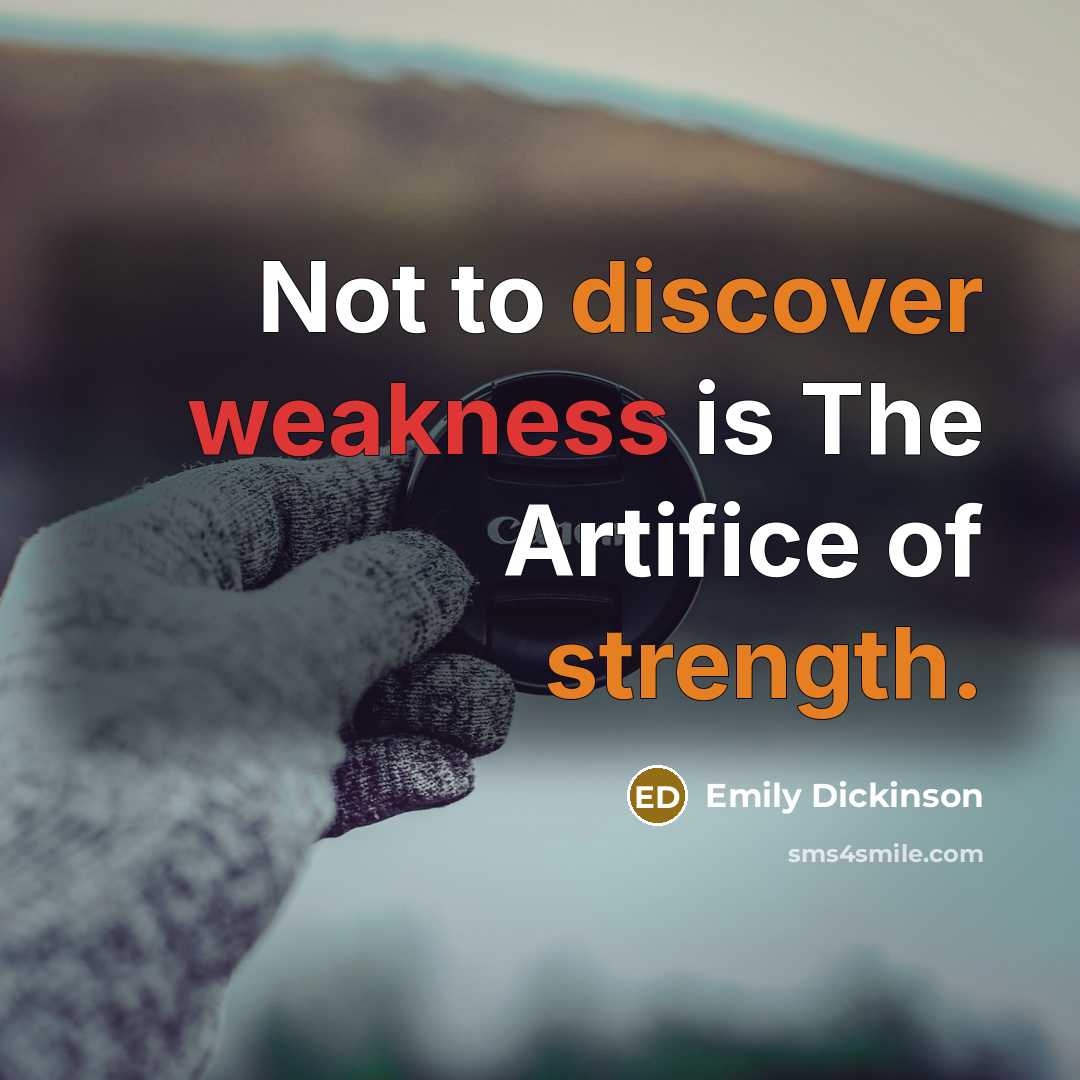 “Not to discover weakness is The Artifice of strength.” quote by Emily Dickinson