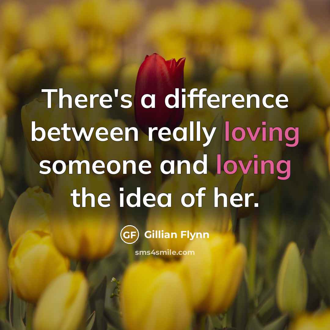 “There's a difference between really loving someone and loving the idea of her.” quote by Gillian Flynn