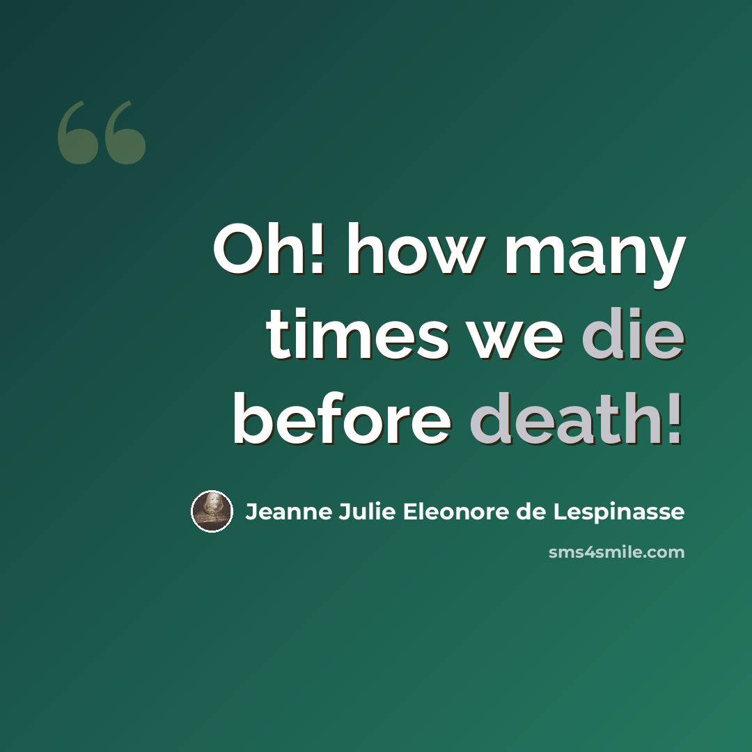 “Oh! how many times we die before death!” quote by Jeanne Julie Eleonore de Lespinasse