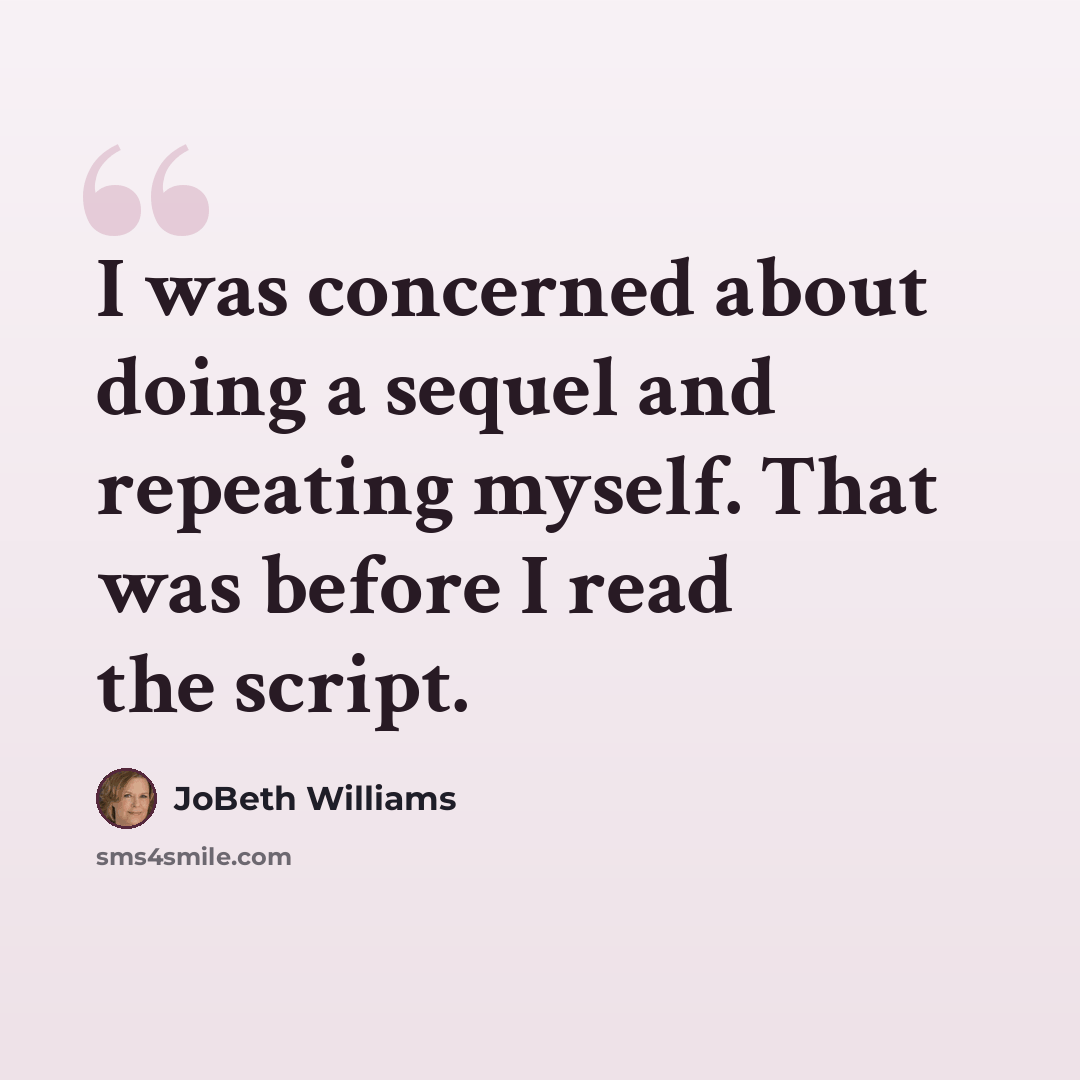 “I was concerned about doing a sequel and repeating myself. That was before I read the script.” quote by JoBeth Williams