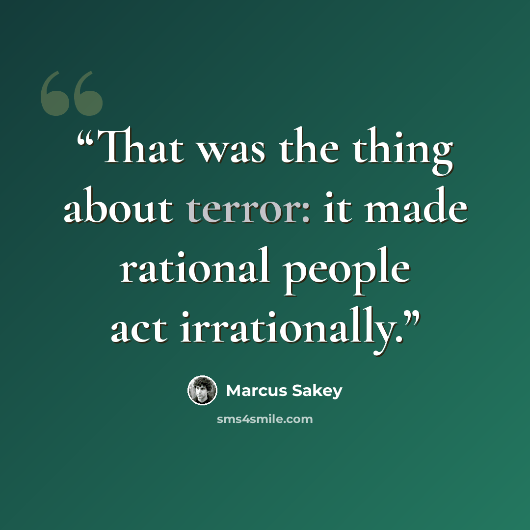 “That was the thing about terror: it made rational people act irrationally.” quote by Marcus Sakey