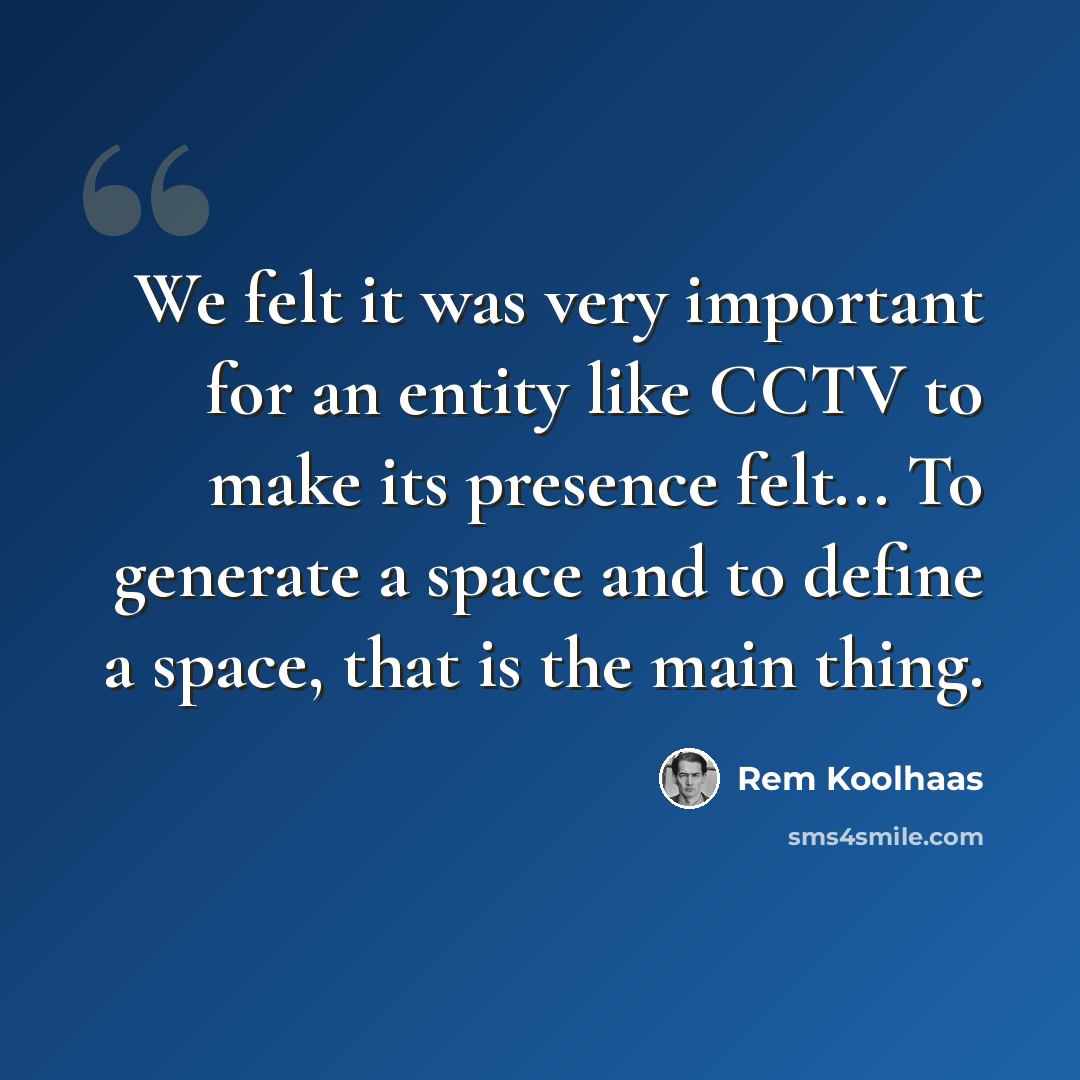 “We felt it was very important for an entity like CCTV to make its presence felt... To generate a space and to define a space, that is the main thing.” quote by Rem Koolhaas