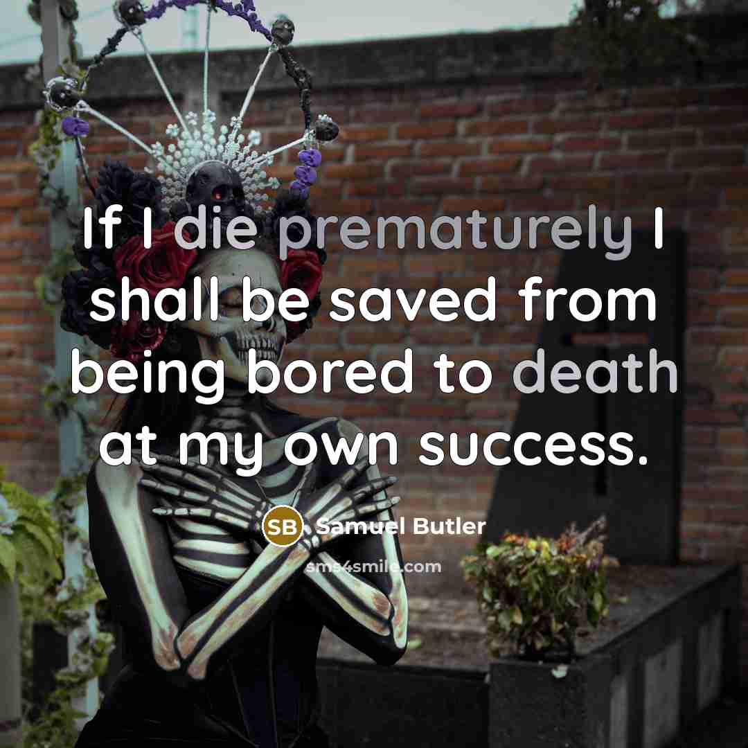 “If I die prematurely I shall be saved from being bored to death at my own success.” quote by Samuel Butler