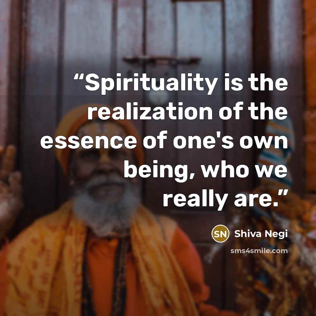 “Spirituality is the realization of the essence of one's own being, who we really are.” quote by Shiva Negi