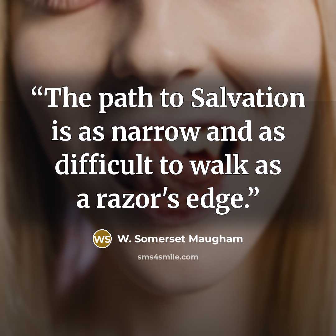 “The path to Salvation is as narrow and as difficult to walk as a razor's edge.” quote by W. Somerset Maugham