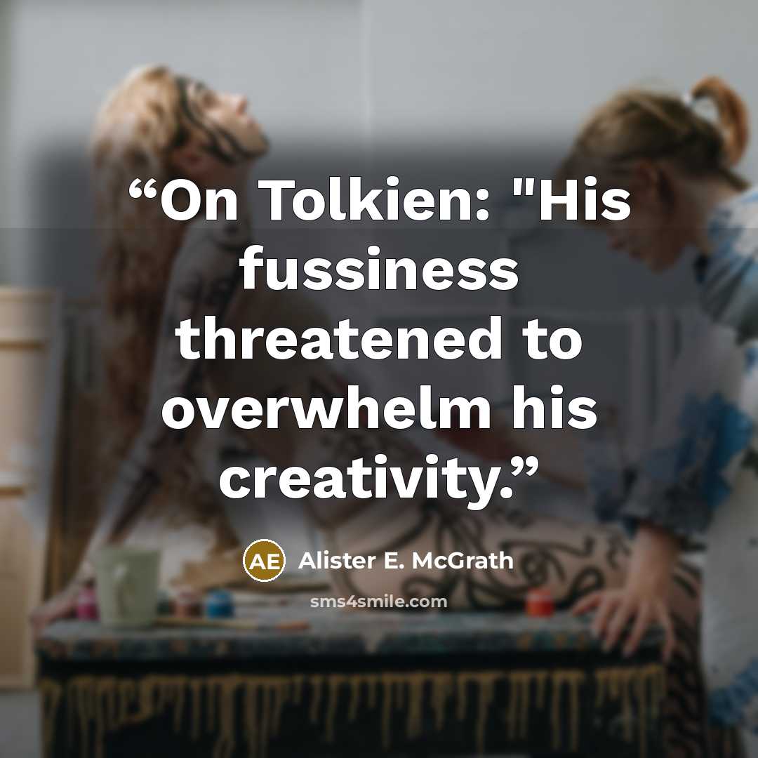 “On Tolkien: "His fussiness threatened to overwhelm his creativity.” quote by Alister E. McGrath