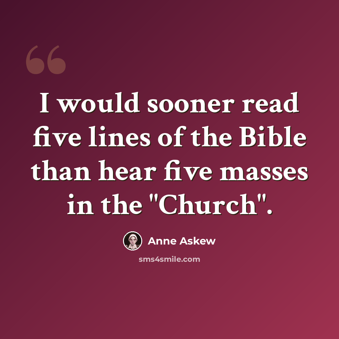 “I would sooner read five lines of the Bible than hear five masses in the "Church".” quote by Anne Askew