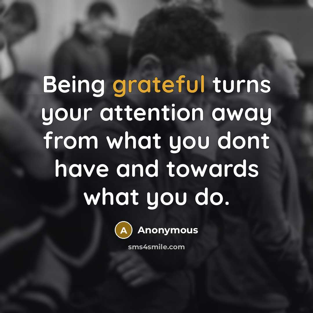 “Being grateful turns your attention away from what you dont have and towards what you do.” quote by Anonymous