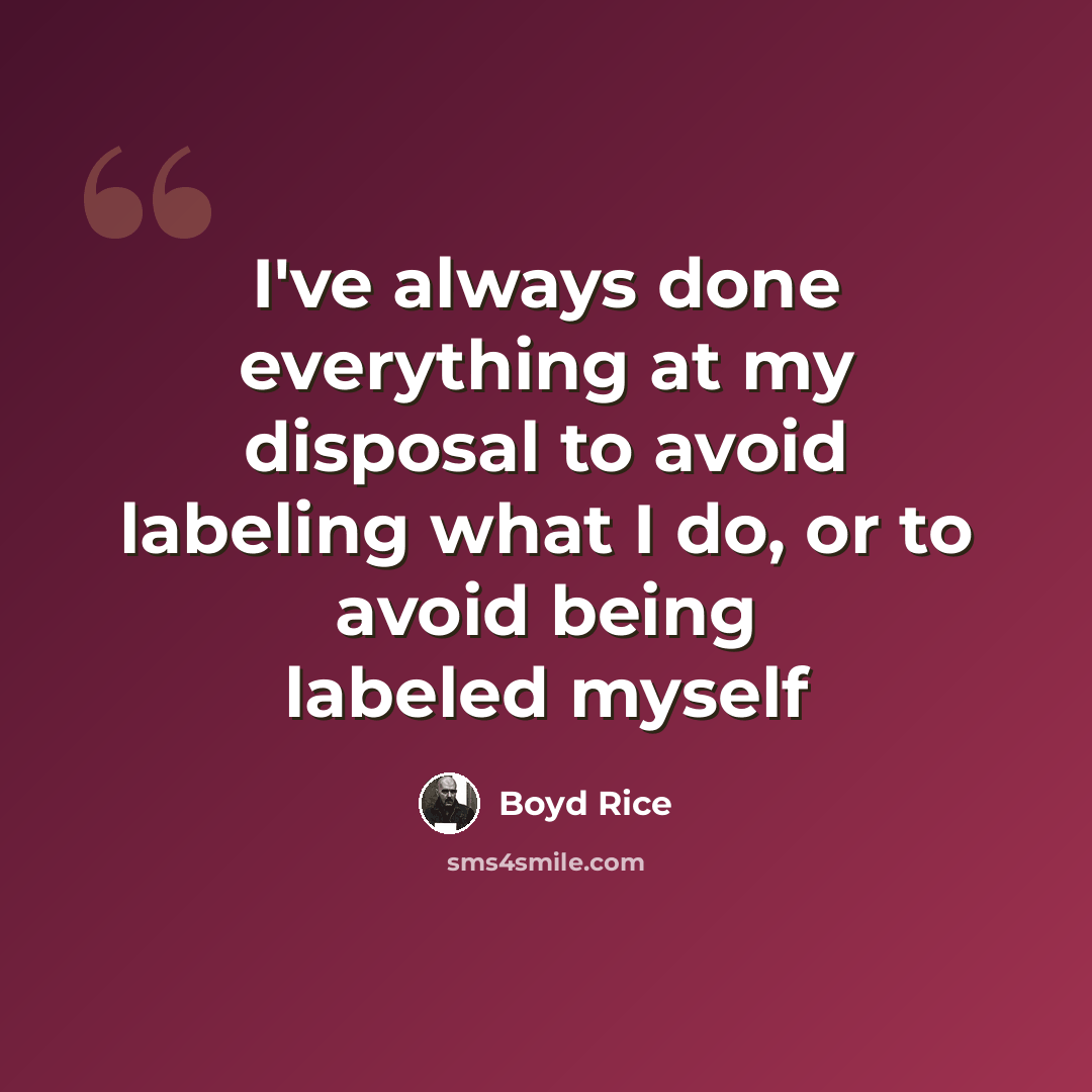 “I've always done everything at my disposal to avoid labeling what I do, or to avoid being labeled myself” quote by Boyd Rice