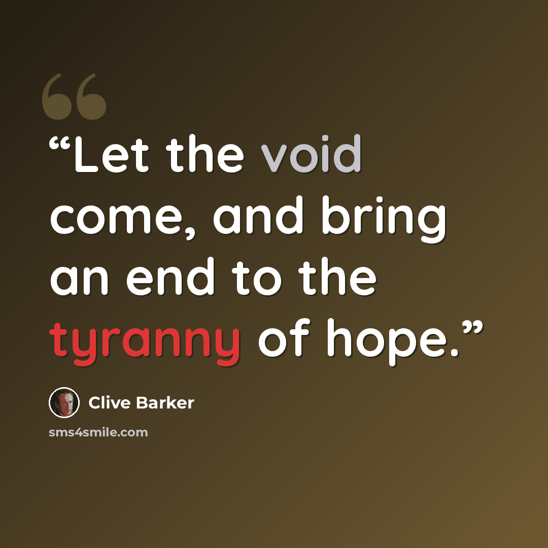 “Let the void come, and bring an end to the tyranny of hope.” quote by Clive Barker