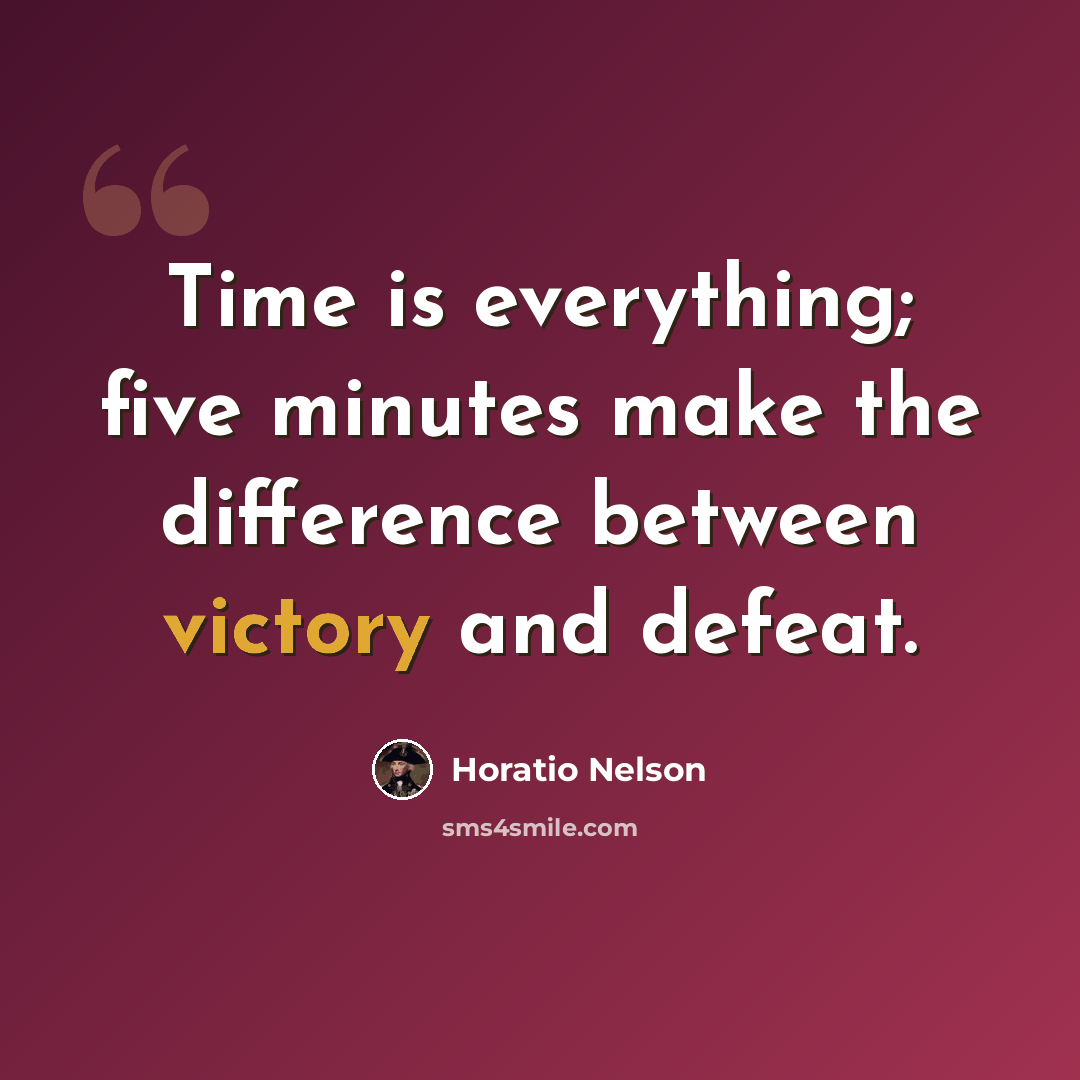 “Time is everything; five minutes make the difference between victory and defeat.” quote by Horatio Nelson