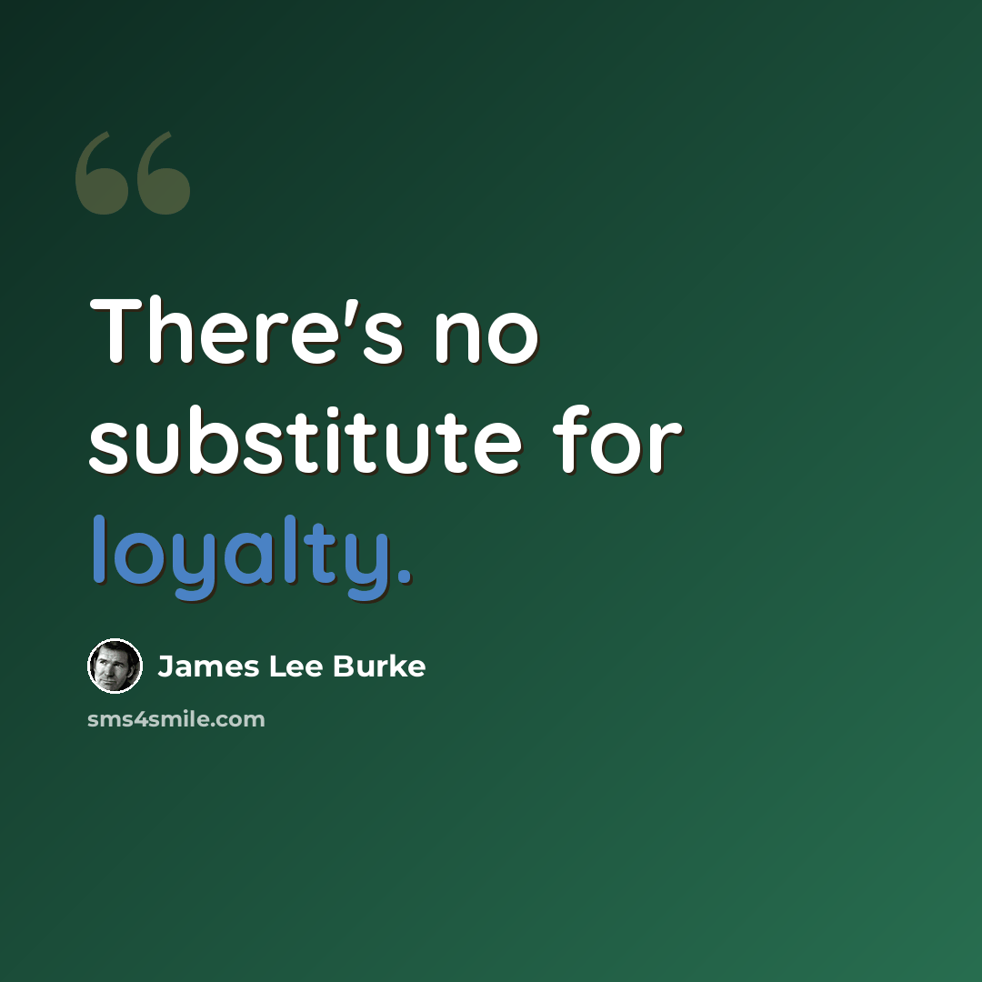 “There's no substitute for loyalty.” quote by James Lee Burke