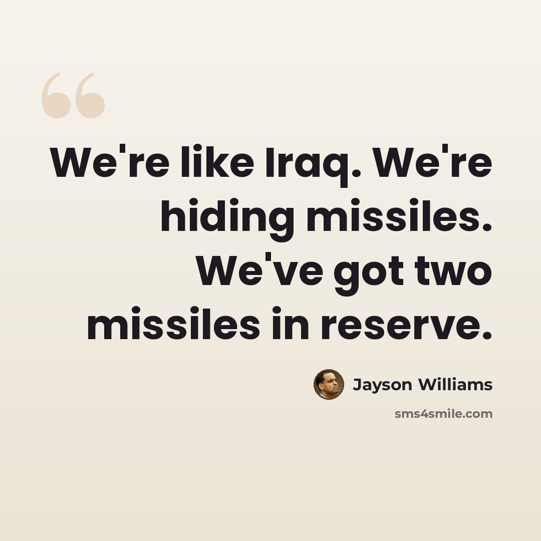 “We're like Iraq. We're hiding missiles. We've got two missiles in reserve.” quote by Jayson Williams