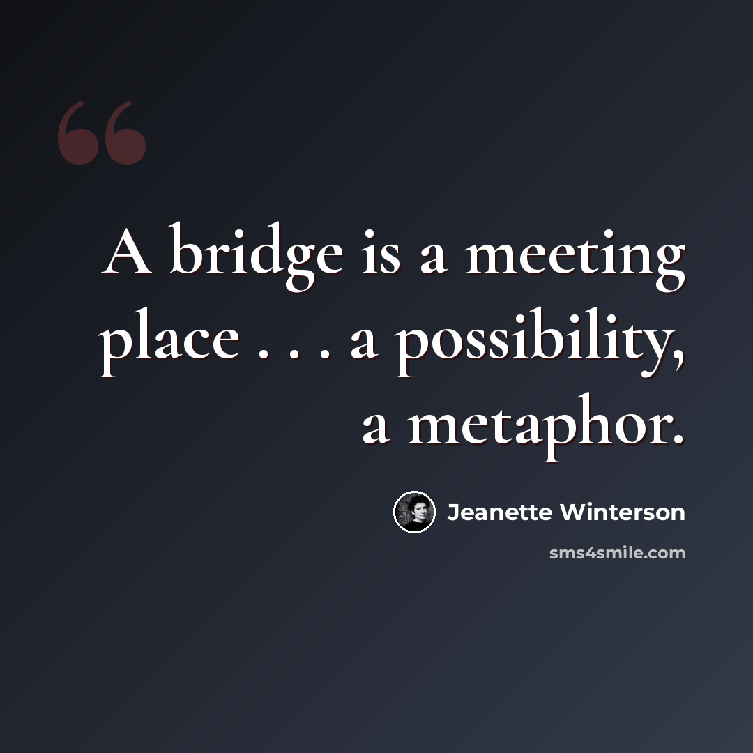 “A bridge is a meeting place . . . a possibility, a metaphor.” quote by Jeanette Winterson