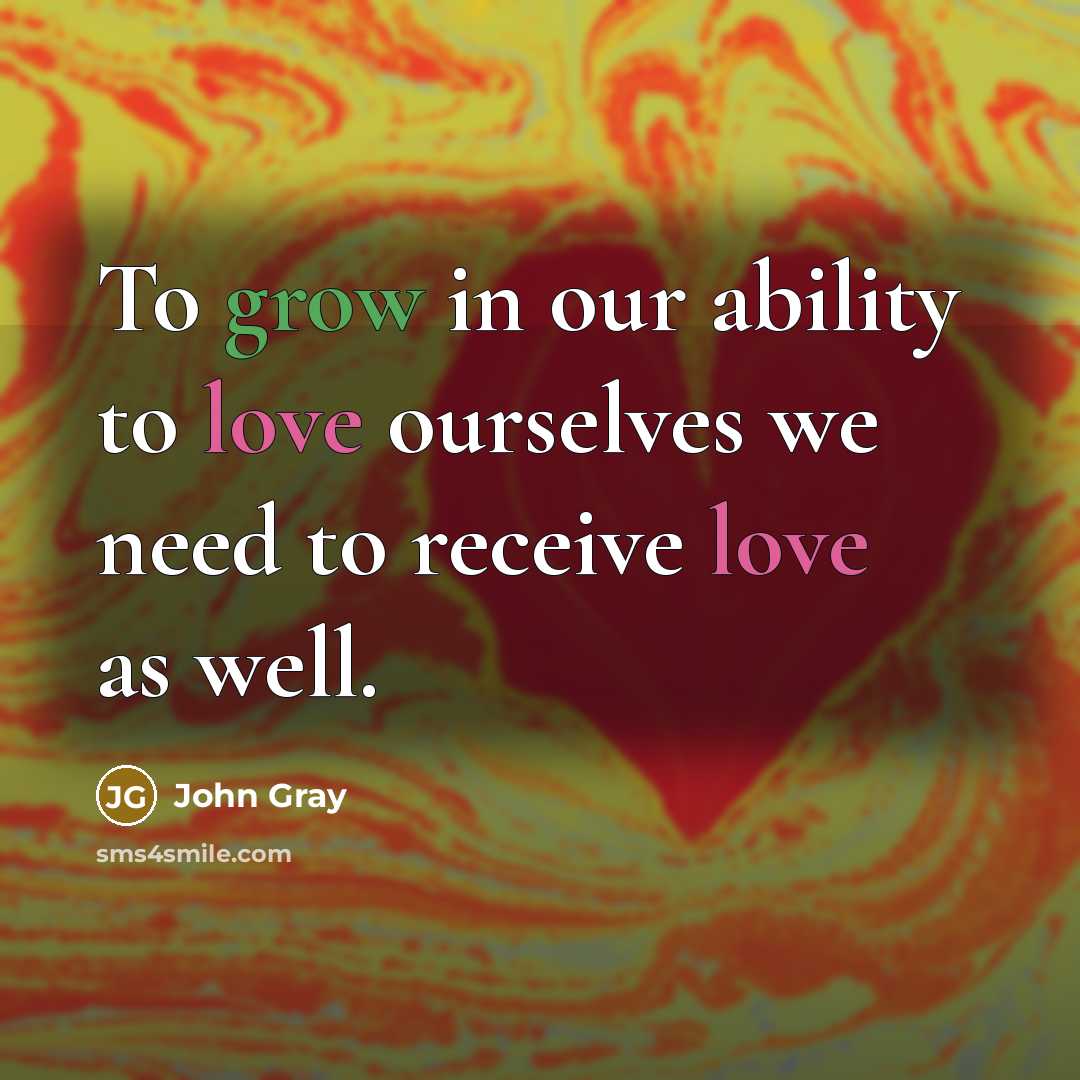 “To grow in our ability to love ourselves we need to receive love as well.” quote by John Gray