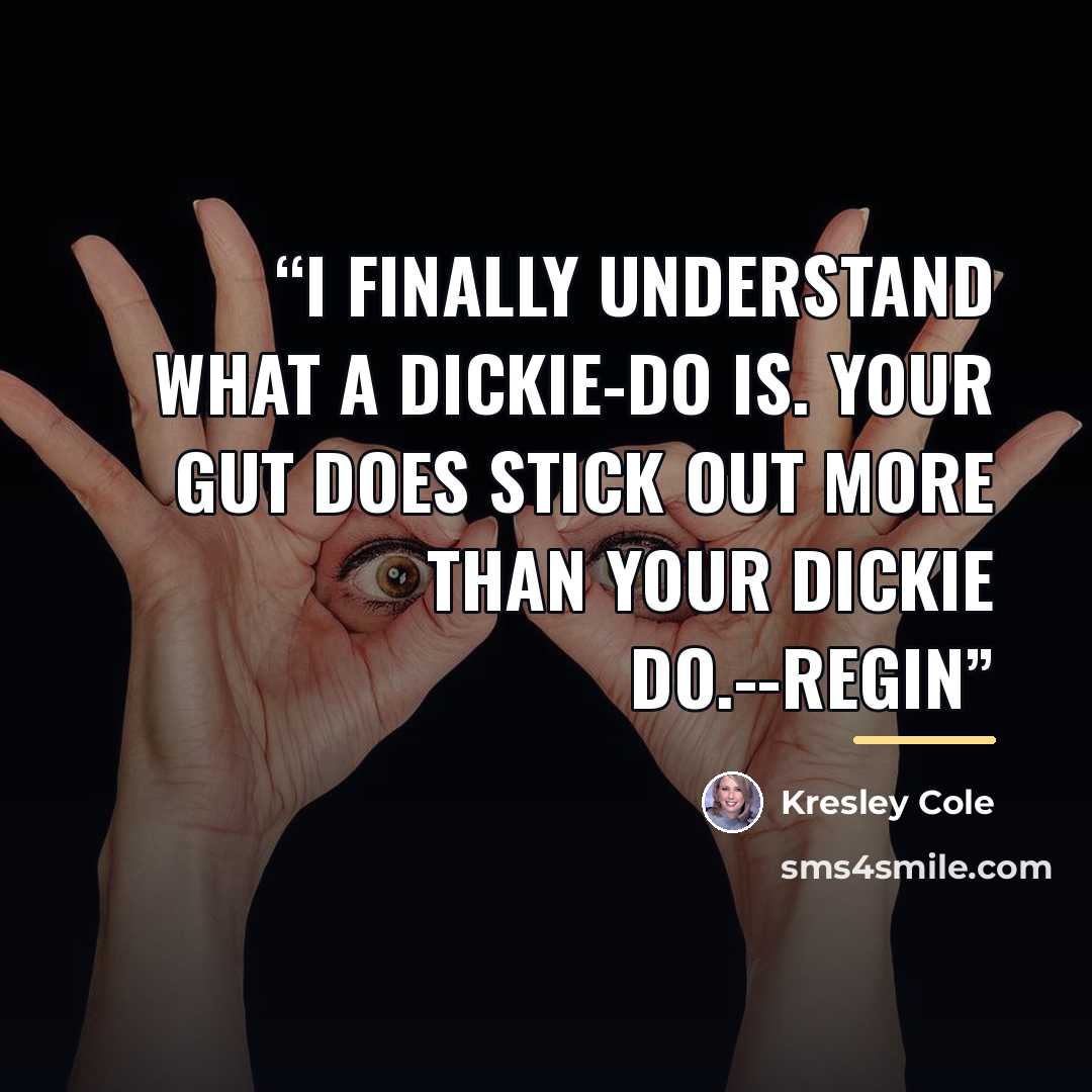 “I finally understand what a dickie-do is. Your gut does stick out more than your dickie do.--Regin” quote by Kresley Cole