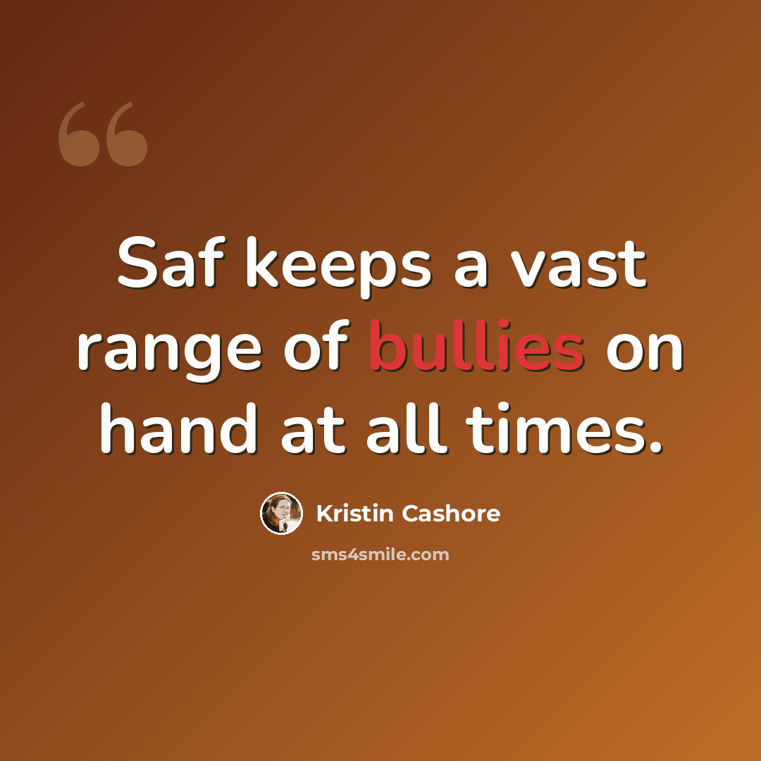 “Saf keeps a vast range of bullies on hand at all times.” quote by Kristin Cashore