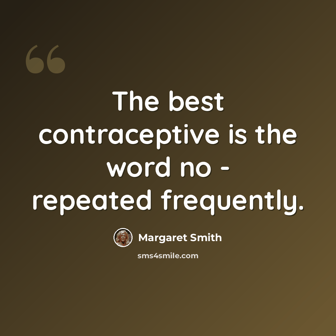 “The best contraceptive is the word no - repeated frequently.” quote by Margaret Smith