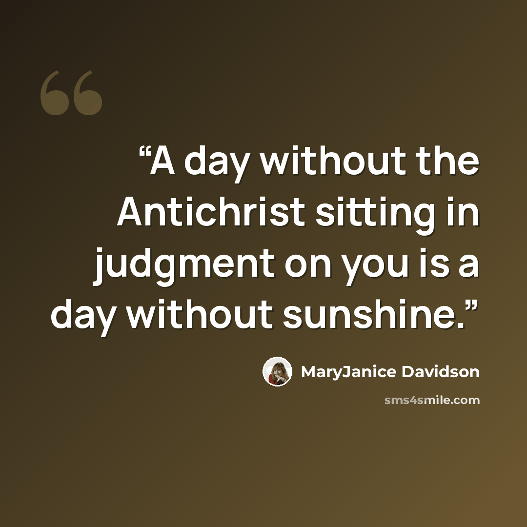 “A day without the Antichrist sitting in judgment on you is a day without sunshine.” quote by MaryJanice Davidson