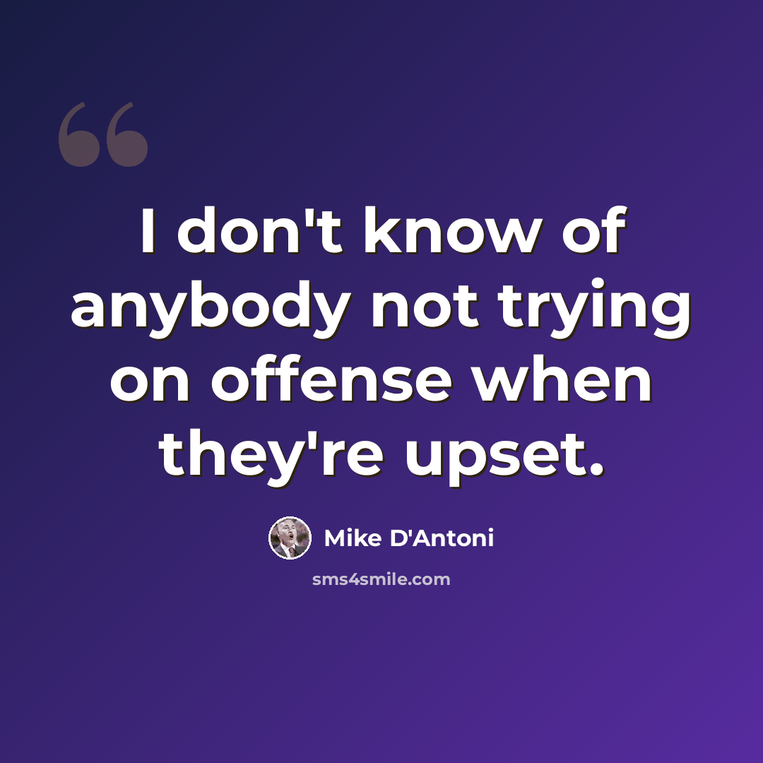 “I don't know of anybody not trying on offense when they're upset.” quote by Mike D'Antoni