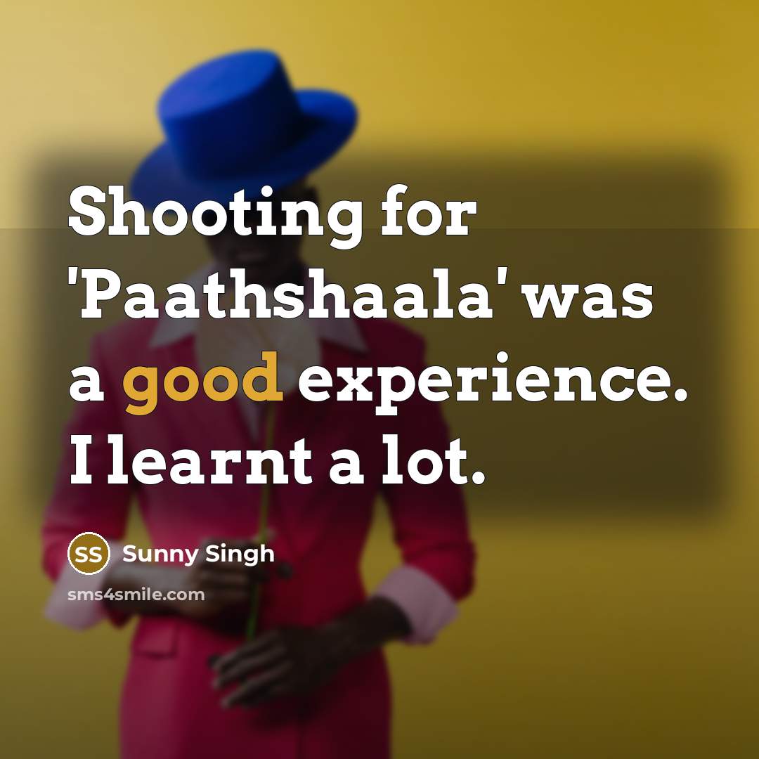 “Shooting for 'Paathshaala' was a good experience. I learnt a lot.” quote by Sunny Singh