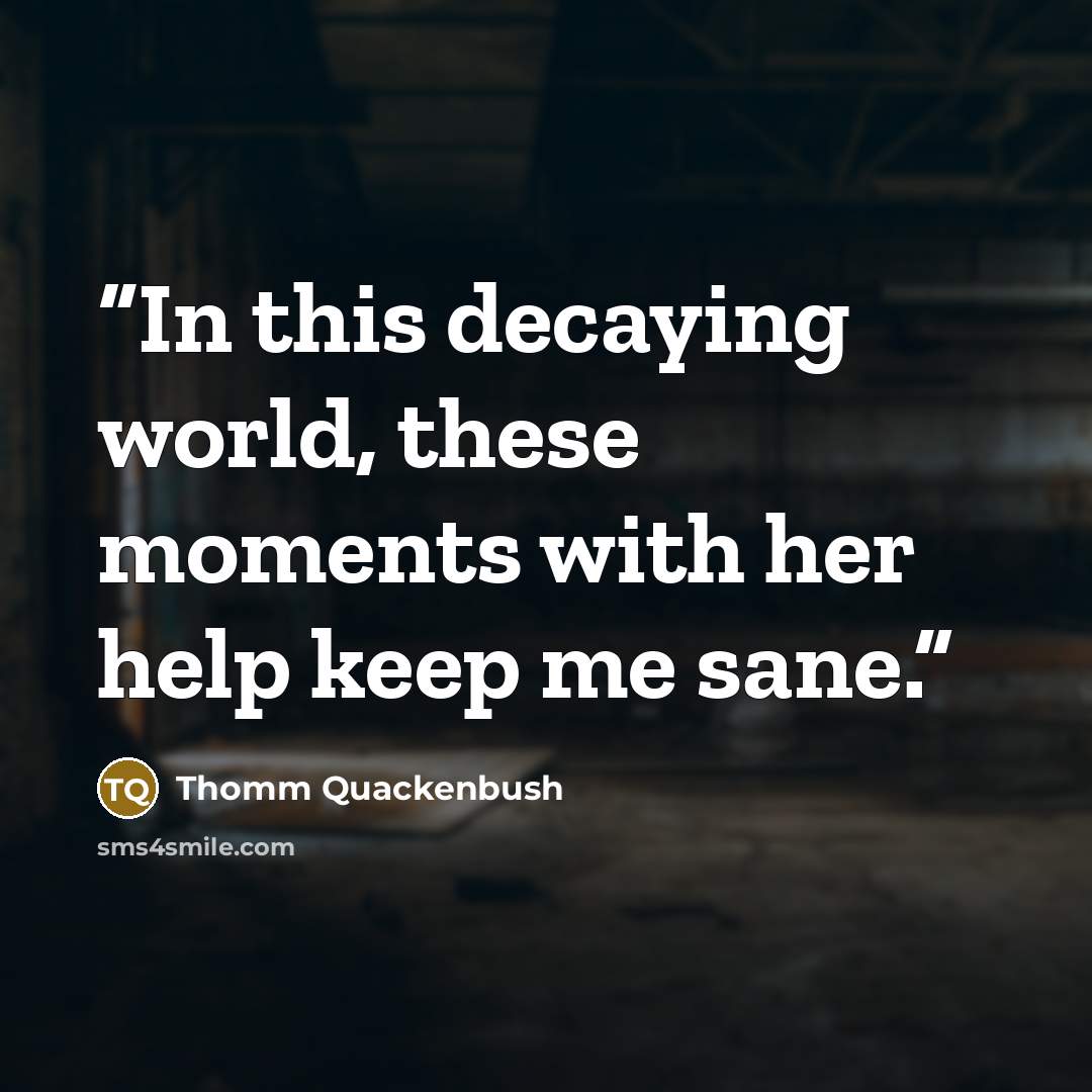 “In this decaying world, these moments with her help keep me sane.” quote by Thomm Quackenbush