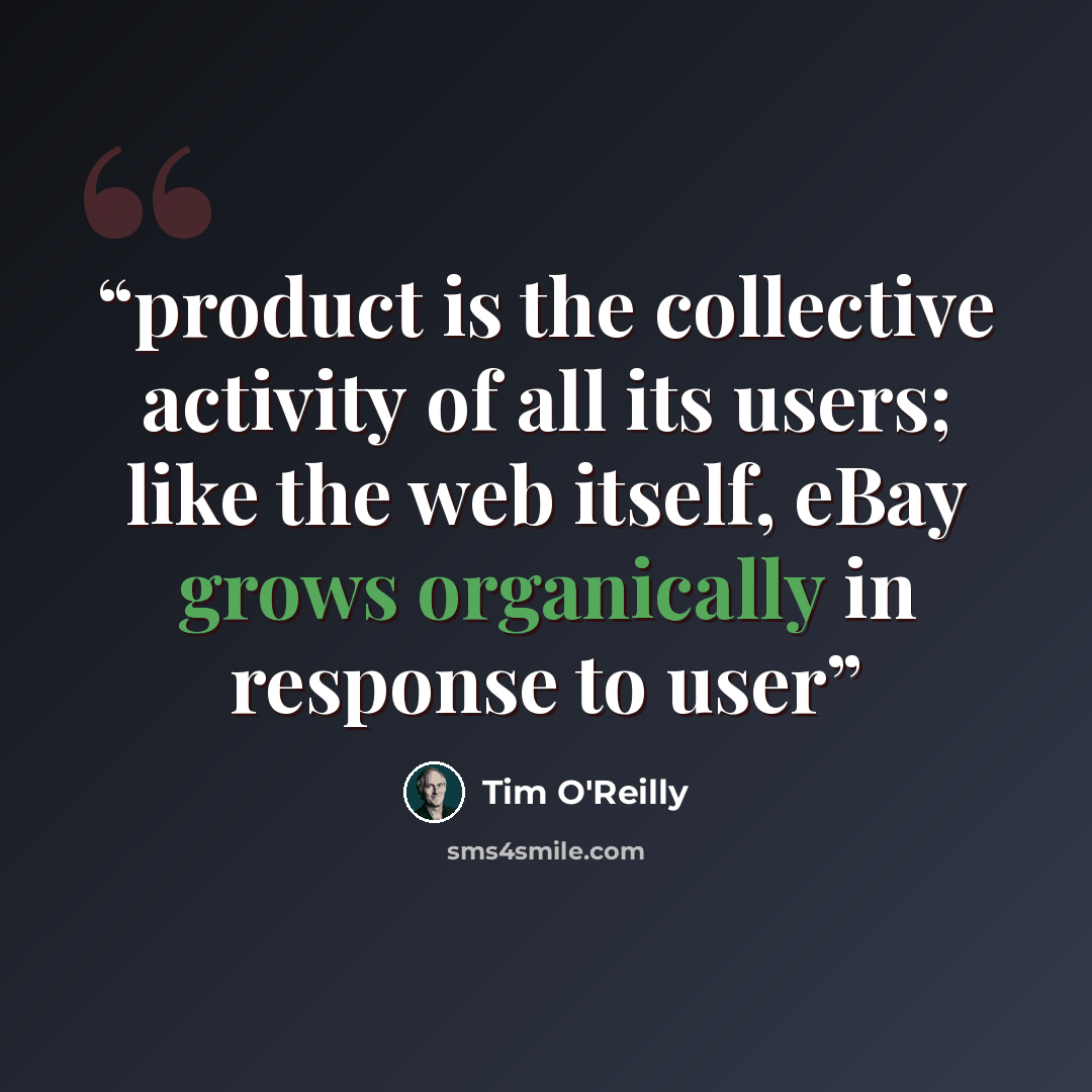 “product is the collective activity of all its users; like the web itself, eBay grows organically in response to user” quote by Tim O'Reilly