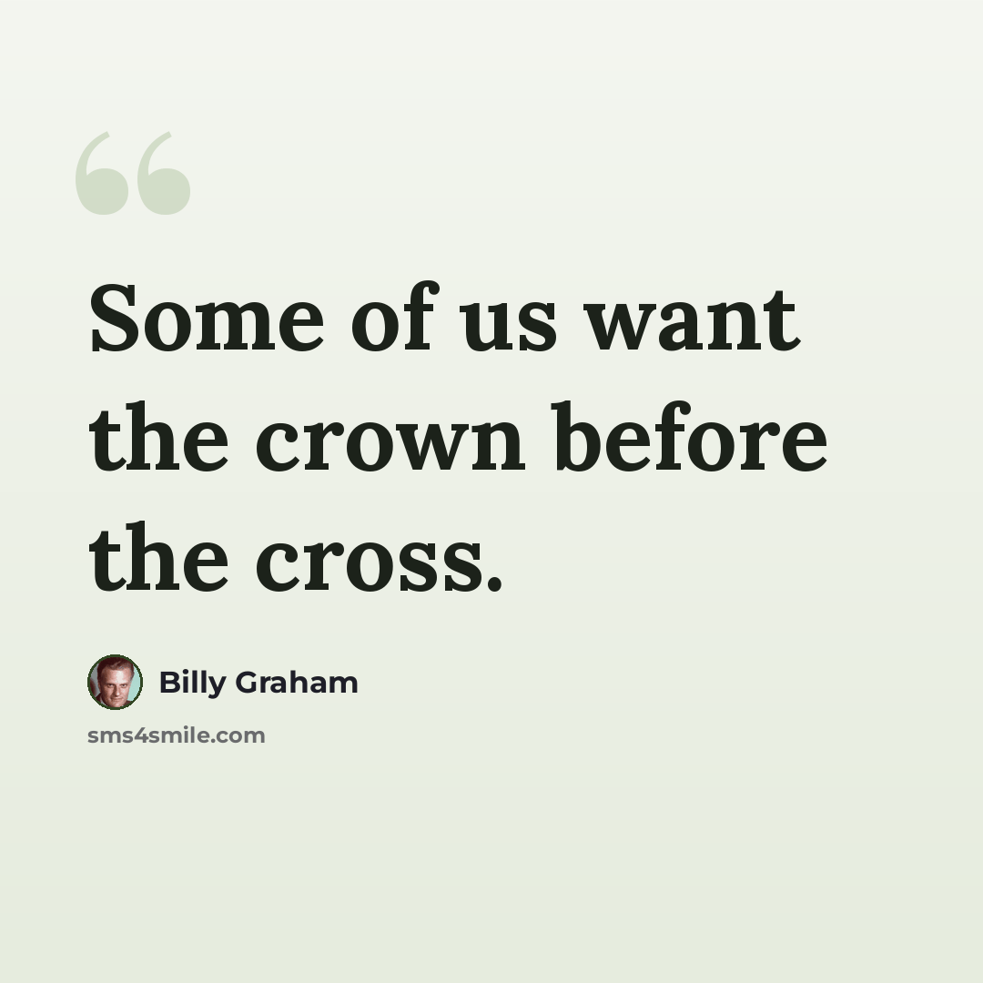 “Some of us want the crown before the cross.” quote by Billy Graham