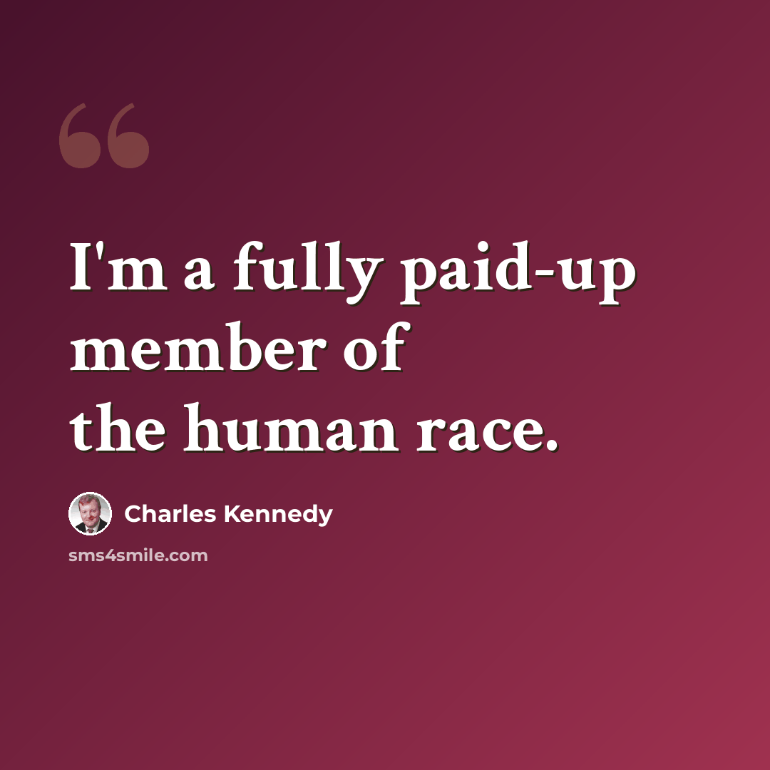 “I'm a fully paid-up member of the human race.” quote by Charles Kennedy