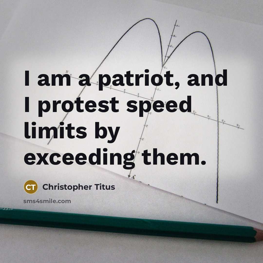 “I am a patriot, and I protest speed limits by exceeding them.” quote by Christopher Titus