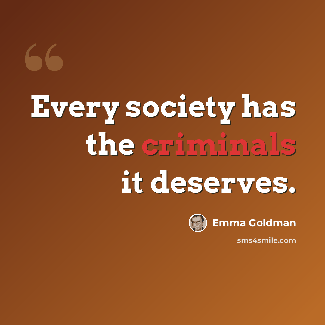 “Every society has the criminals it deserves.” quote by Emma Goldman