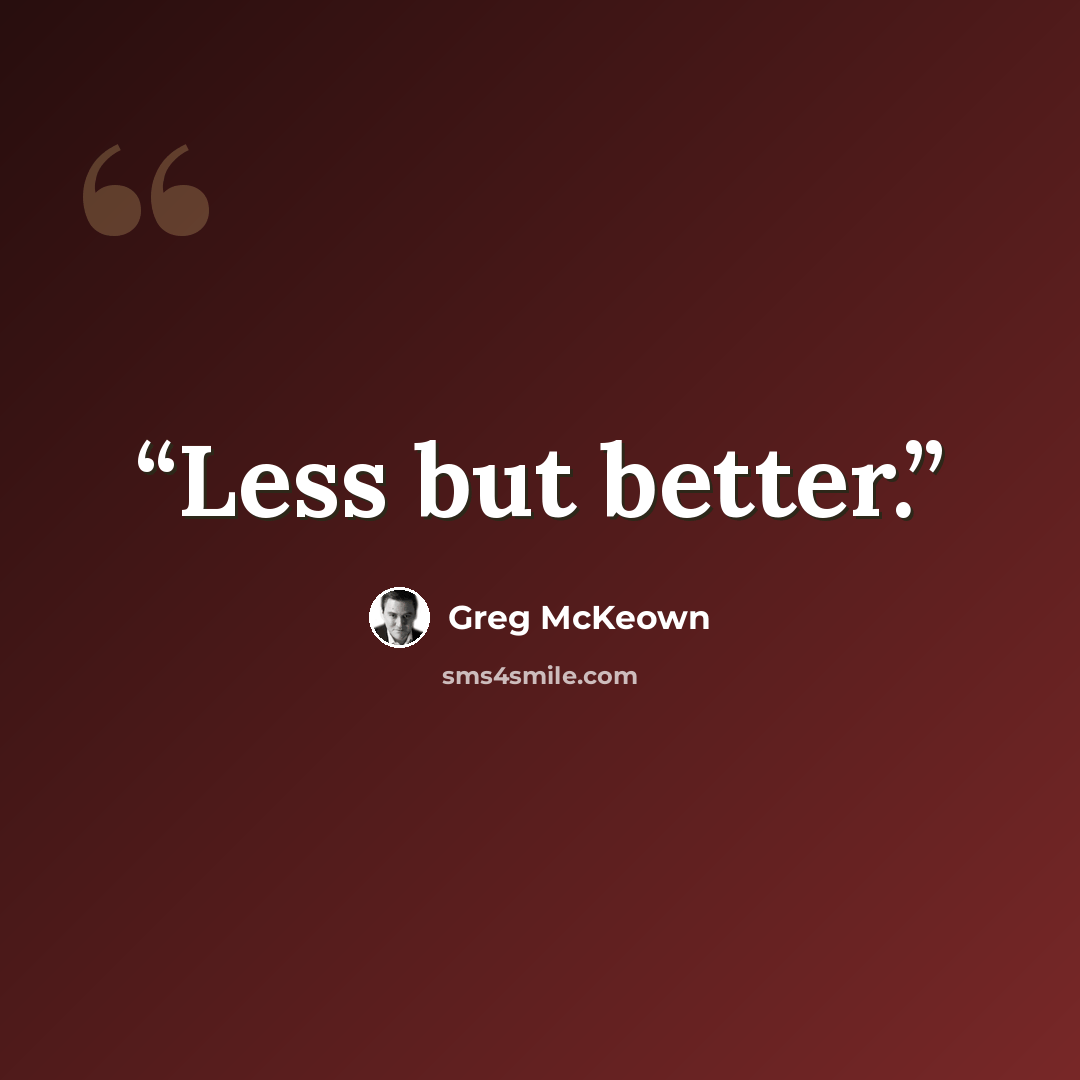 “Less but better.” quote by Greg McKeown