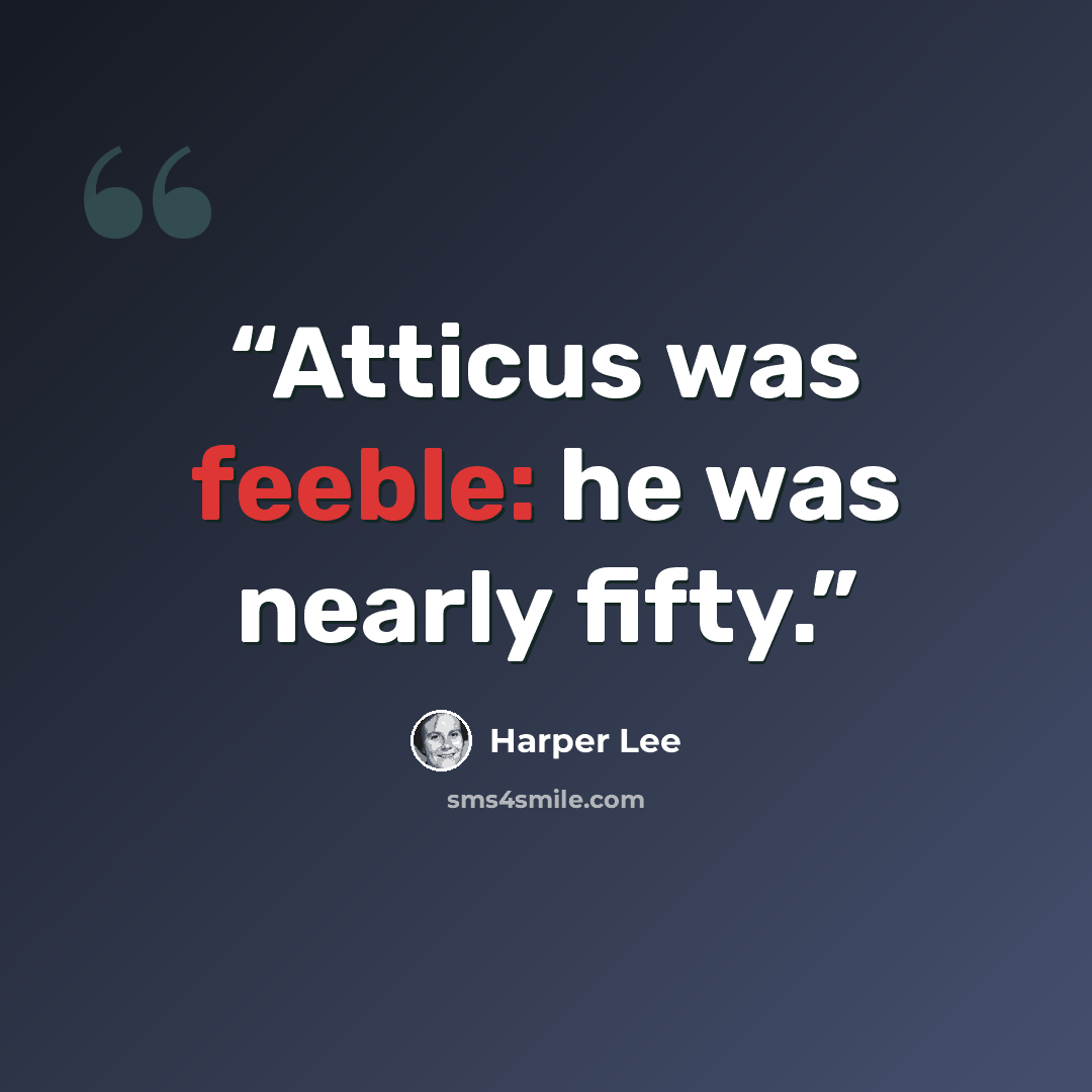 “Atticus was feeble: he was nearly fifty.” quote by Harper Lee