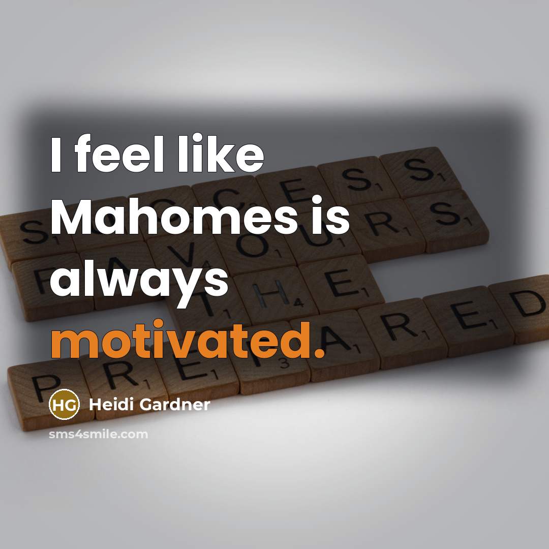 “I feel like Mahomes is always motivated.” quote by Heidi Gardner