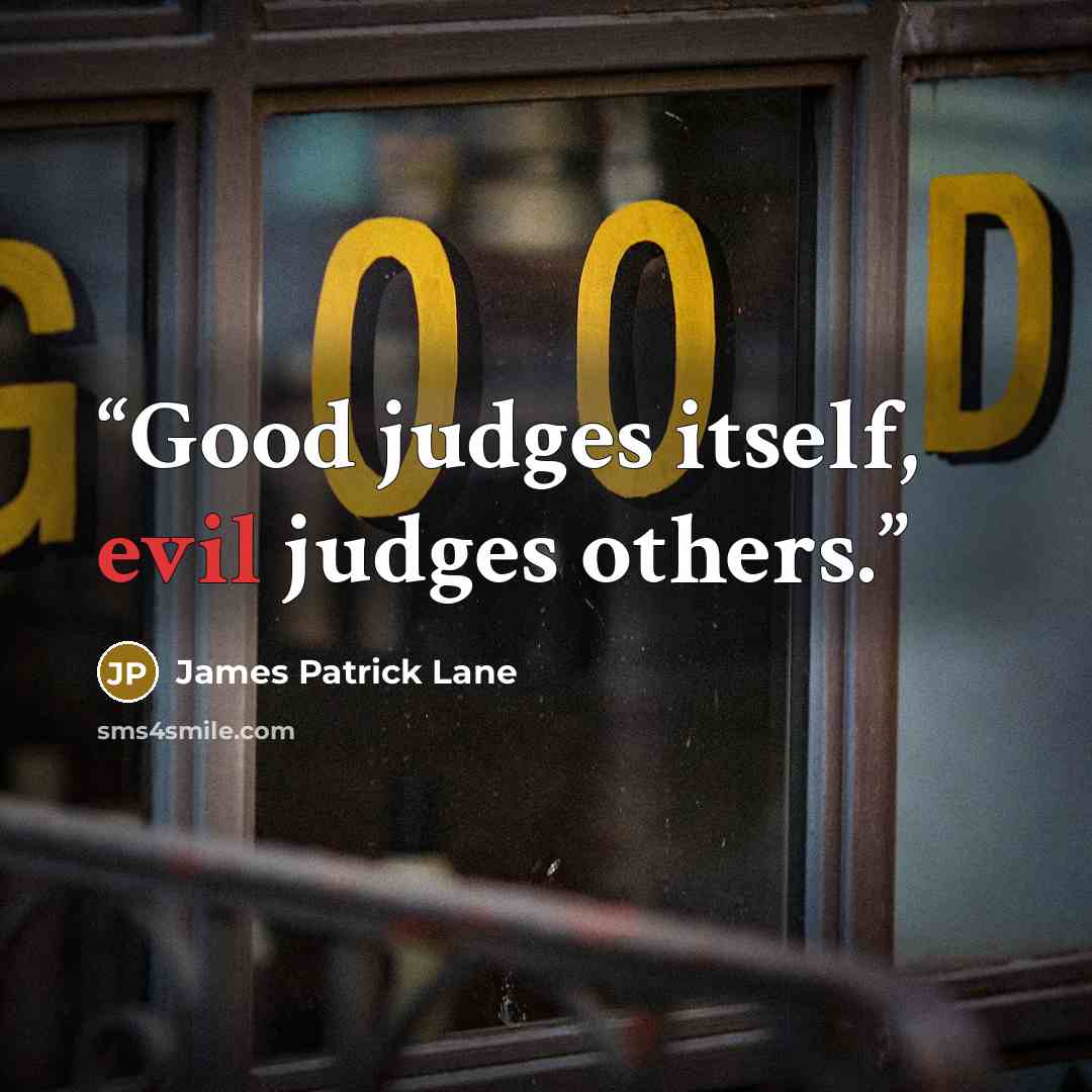 “Good judges itself, evil judges others.” quote by James Patrick Lane