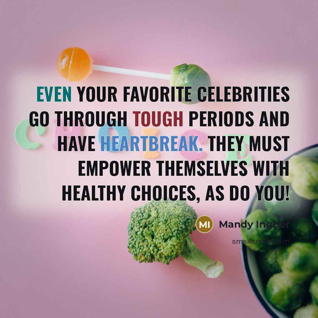 “Even your favorite celebrities go through tough periods and have heartbreak. They must empower themselves with healthy choices, as do you!” quote by Mandy Ingber