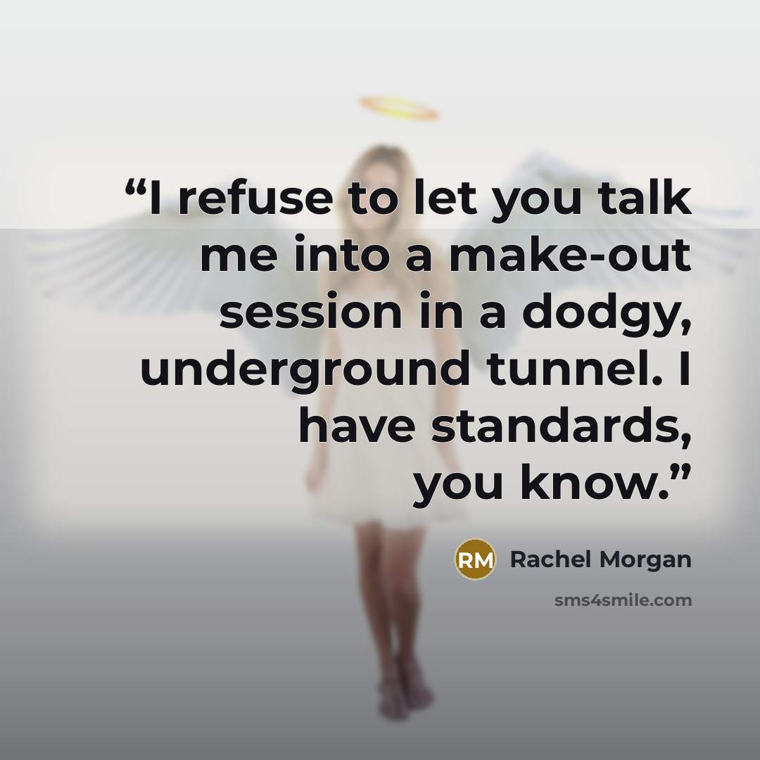 “I refuse to let you talk me into a make-out session in a dodgy, underground tunnel. I have standards, you know.” quote by Rachel Morgan