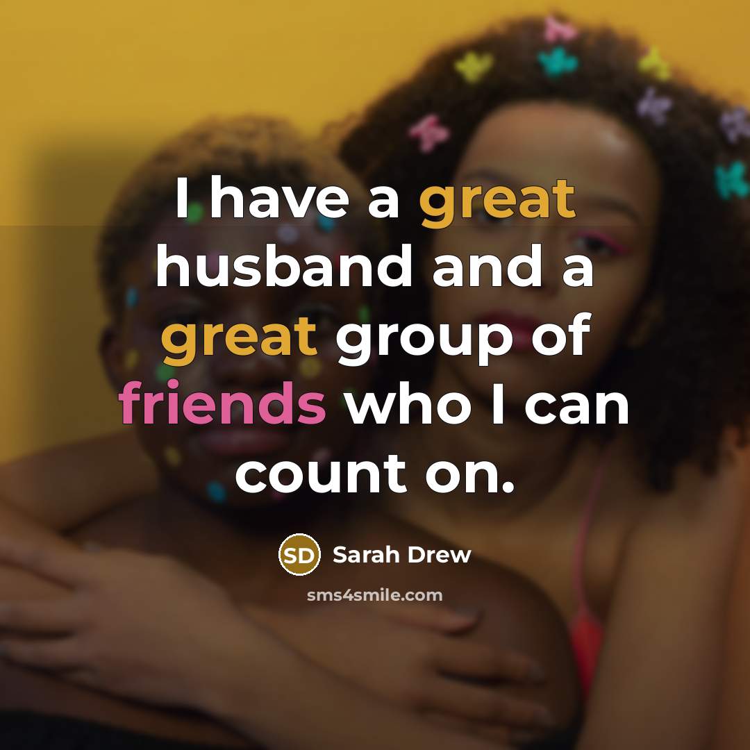 “I have a great husband and a great group of friends who I can count on.” quote by Sarah Drew