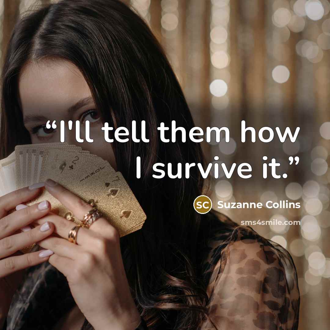 “I'll tell them how I survive it.” quote by Suzanne Collins