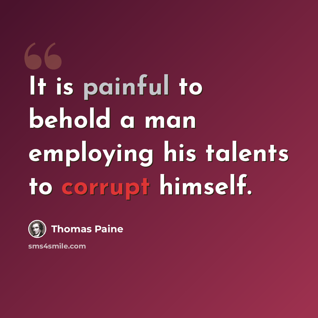 “It is painful to behold a man employing his talents to corrupt himself.” quote by Thomas Paine