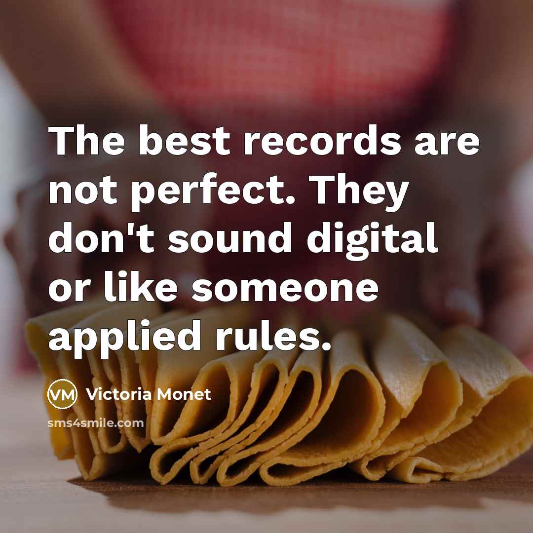 “The best records are not perfect. They don't sound digital or like someone applied rules.” quote by Victoria Monet