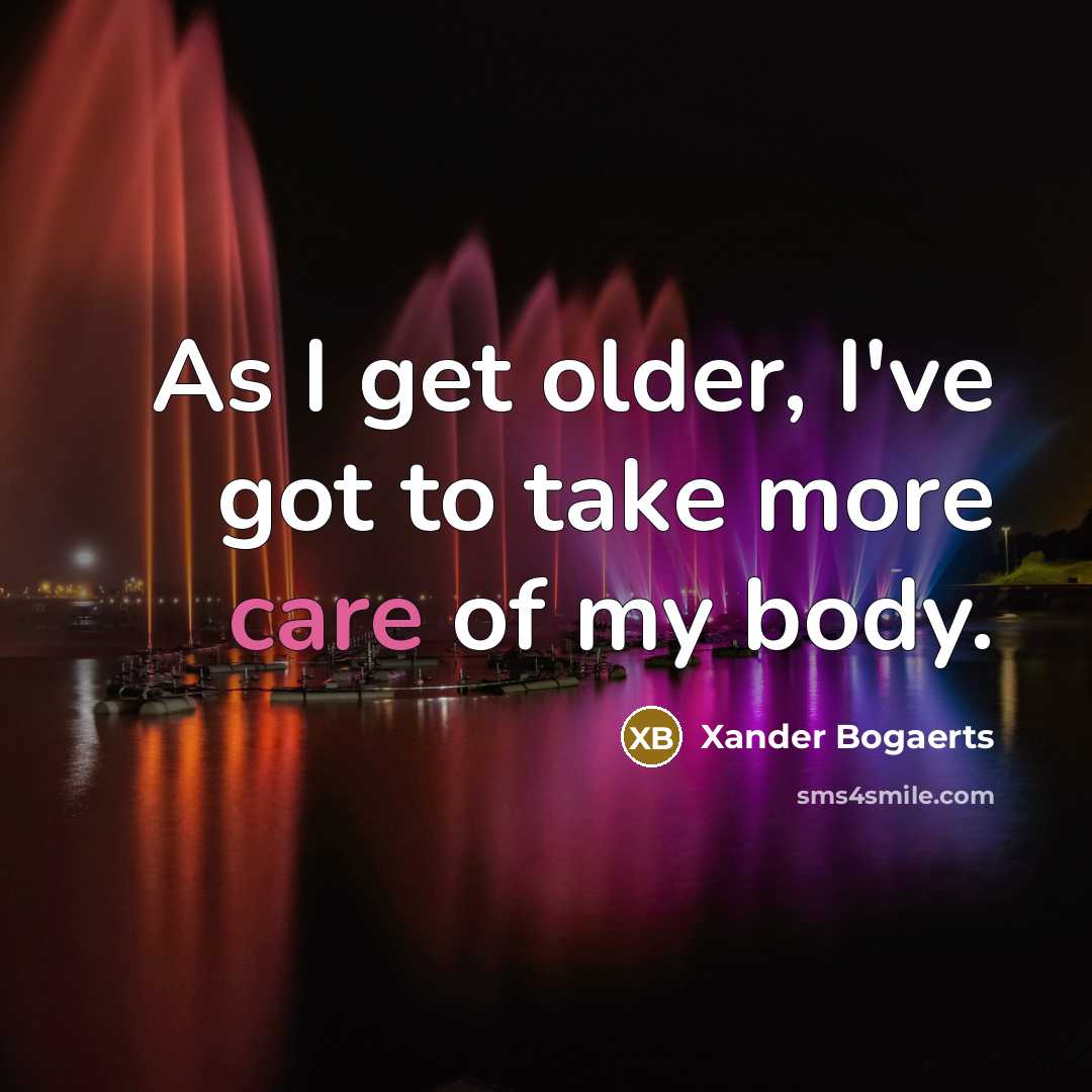 “As I get older, I've got to take more care of my body.” quote by Xander Bogaerts