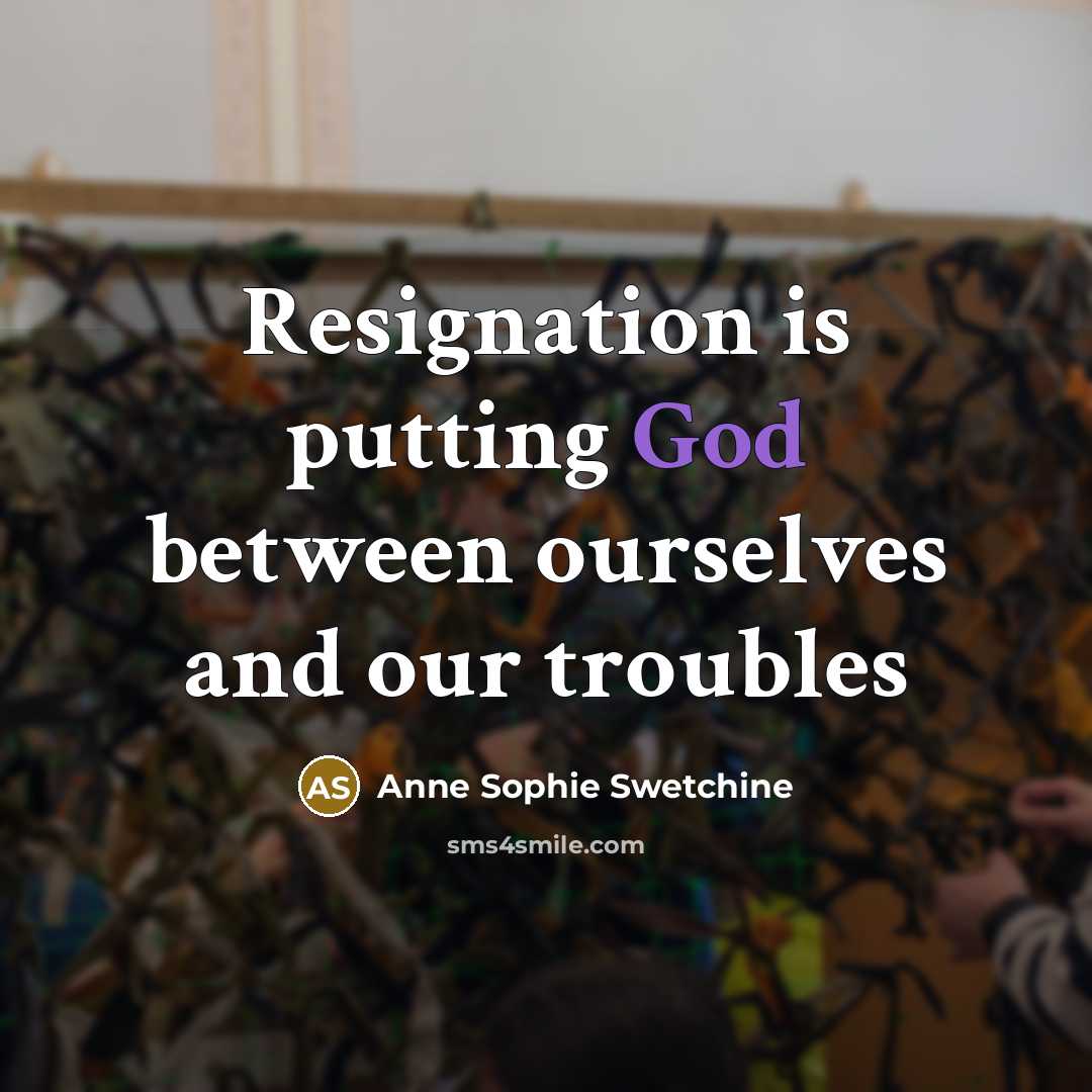 “Resignation is putting God between ourselves and our troubles” quote by Anne Sophie Swetchine