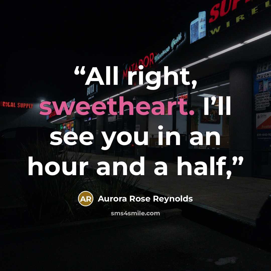 “All right, sweetheart. I’ll see you in an hour and a half,” quote by Aurora Rose Reynolds