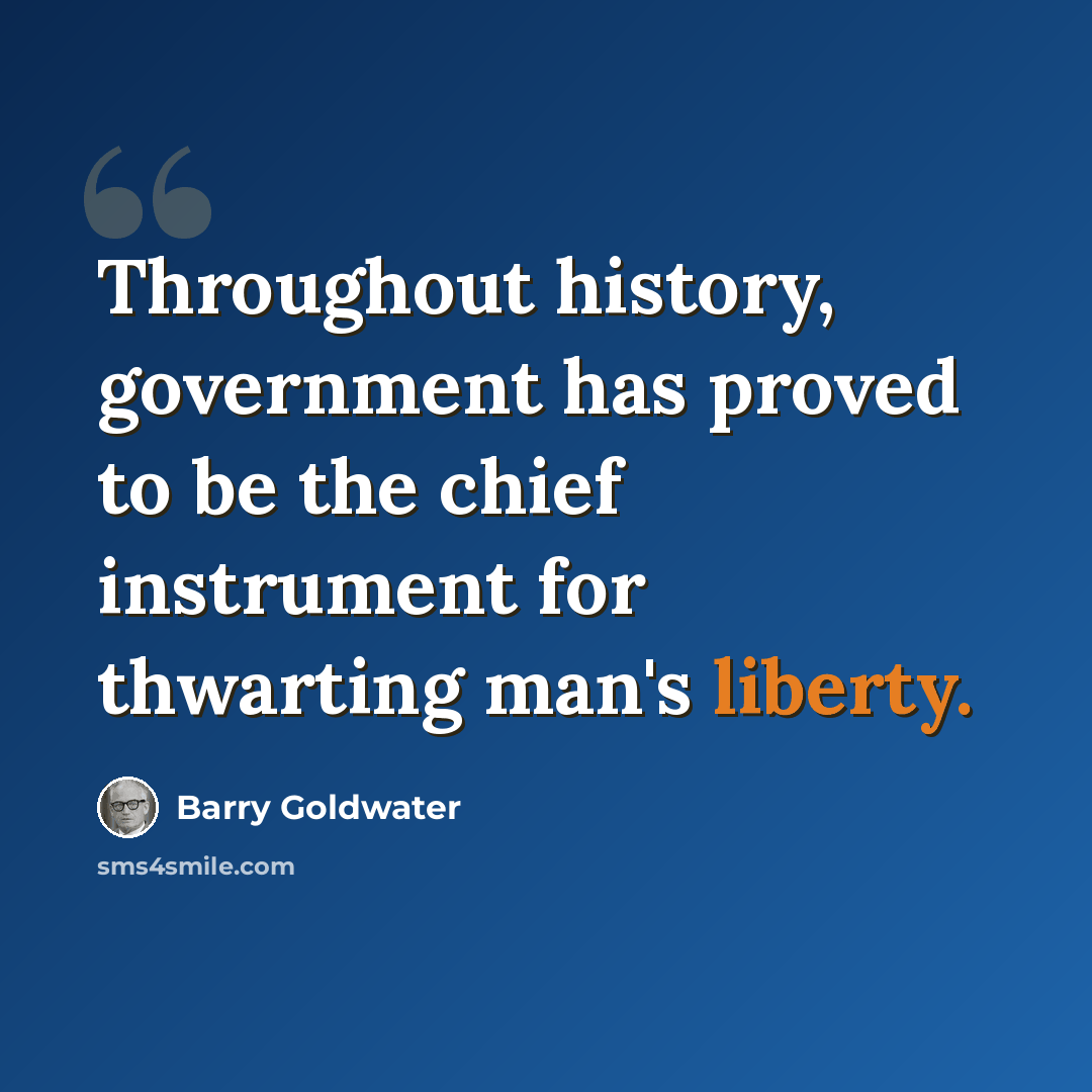 “Throughout history, government has proved to be the chief instrument for thwarting man's liberty.” quote by Barry Goldwater
