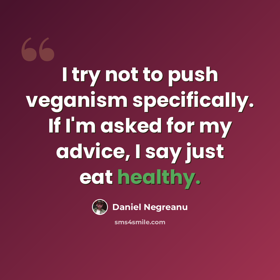 “I try not to push veganism specifically. If I'm asked for my advice, I say just eat healthy.” quote by Daniel Negreanu
