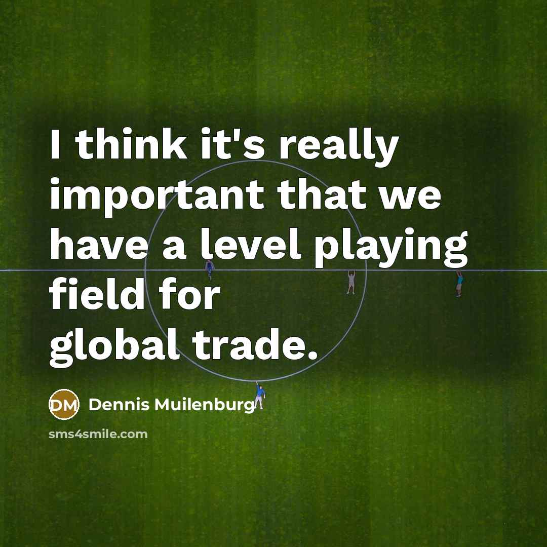 “I think it's really important that we have a level playing field for global trade.” quote by Dennis Muilenburg